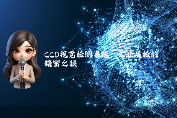 CCD视觉检测系统：工业质检的精密之眼