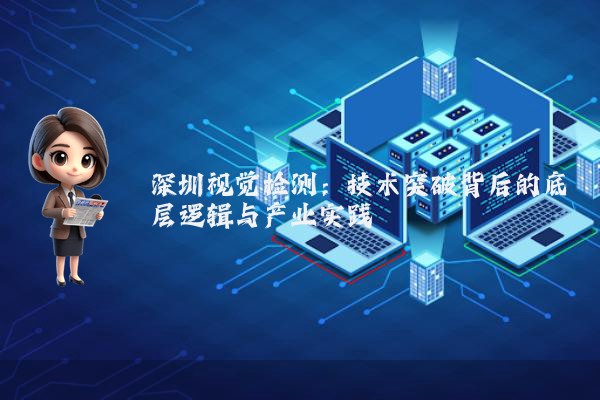 深圳视觉检测:技术突破背后的底层逻辑与产业实践