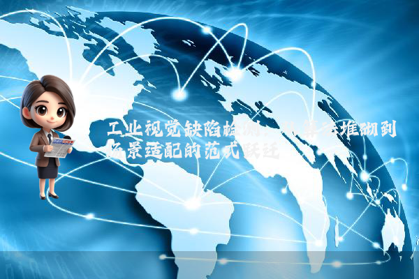 工业视觉缺陷检测：从算法堆砌到场景适配的范式跃迁