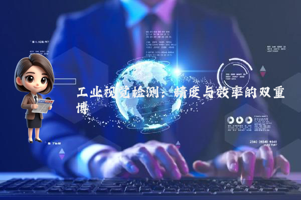 工业视觉检测:精度与效率的双重博弈